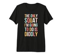 The only Squat I'm Going to do is Diddly Funny Cute Premium T-Shirt