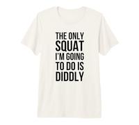 The only Squat I'm Going to do is Diddly Funny Unathletic Premium T-Shirt