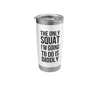 The only Squat I'm Going to do is Diddly Funny Unathletic Stainless Steel Insulated Tumbler