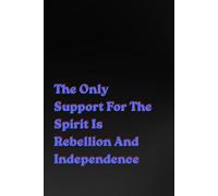 The Only Support For The Spirit Is Rebellion And Independence: Positive Affirmation, Motivational and Inspirational Notebook