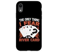 The Only Thing I Fear Is The River Card Poker Case for iPhone XR