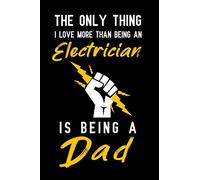 The Only Thing I love more than being an Electrician is being a dad: Notebook to Write in for Father's Day, fathers day gifts for Electrician, ... Electrician notebook, electrician dad gifts