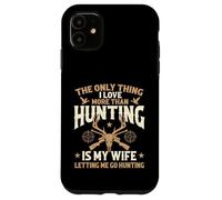 The Only Thing I Love More Than Hunting Is My Wife - Hunter Case for iPhone 11