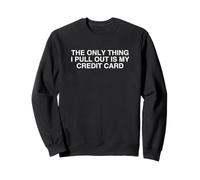 The Only Thing I Pull Out Is My Credit Card Unhinged Gen Z Sweatshirt