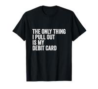 The Only Thing I Pull Out Is My Debit Card Finance Joke T-Shirt