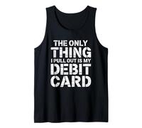 The Only Thing I Pull Out is My Debit Card Fun Finance Joke Tank Top