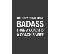 The Only Thing More Badass Than A Coach Is A Coach's Wife: 6" x 9" Notebook/Journal, 120 Pages