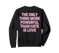 THE ONLY THING MORE POWERFUL THAN HATE IS LOVE - BACKPRINT Sweatshirt