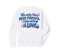 THE ONLY THING MORE POWERFUL THAN HATE IS LOVE - BACKPRINT Sweatshirt
