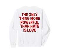 THE ONLY THING MORE POWERFUL THAN HATE IS LOVE - BACKPRINT Sweatshirt