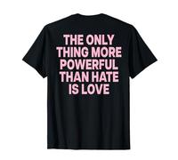 The ONLY Thing More Powerful Than Hate is Love - Backprint T-Shirt