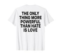 The ONLY Thing More Powerful Than Hate is Love - Backprint T-Shirt