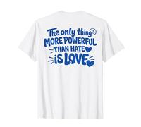 The ONLY Thing More Powerful Than Hate is Love - Backprint T-Shirt