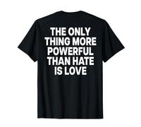 The ONLY Thing More Powerful Than Hate is Love - Backprint T-Shirt