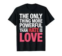 The Only Thing More Powerful Than Hate is Love Design T-Shirt