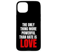 The Only Thing More Powerful Than Hate Is Love - Message Case for iPhone 15 Plus