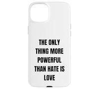 The Only Thing More Powerful Than Hate Is Love - Message Case for iPhone 15 Plus