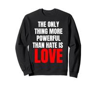 The Only Thing More Powerful Than Hate Is Love - Message Sweatshirt