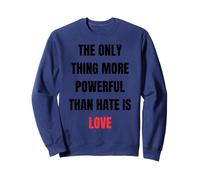The Only Thing More Powerful Than Hate Is Love - Message Sweatshirt