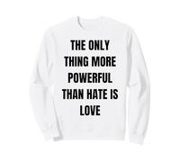 The Only Thing More Powerful Than Hate Is Love - Message Sweatshirt