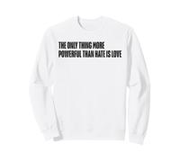 The Only Thing More Powerful Than Hate Is Love Quote Message Sweatshirt
