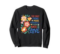 The Only Thing More Powerful Than Hate is Love Sweatshirt