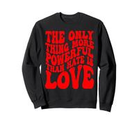 The Only Thing More Powerful Than Hate is Love Sweatshirt