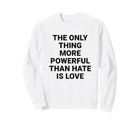The Only Thing More Powerful Than Hate Is Love Sweatshirt