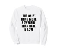 THE ONLY THING MORE POWERFUL THAN HATE IS LOVE Sweatshirt