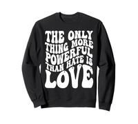 The Only Thing More Powerful Than Hate is Love Sweatshirt