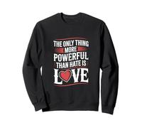 The Only Thing More Powerful Than Hate is Love Sweatshirt