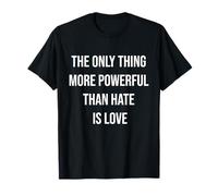 The Only Thing More Powerful Than Hate is Love T-Shirt
