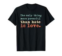 The Only Thing More Powerful Than Hate is Love T-Shirt