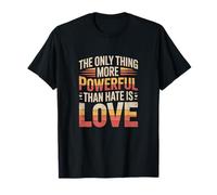 The Only Thing More Powerful Than Hate is Love T-Shirt
