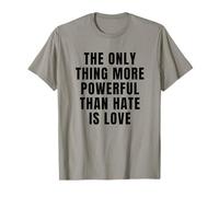 The ONLY Thing More Powerful Than Hate is Love T-Shirt