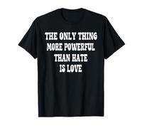 The Only Thing More Powerful Than Hate is Love T-Shirt