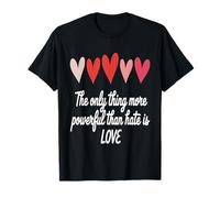 The Only Thing More Powerful Than Hate is Love T-Shirt