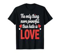 The Only Thing More Powerful Than Hate is Love T-Shirt