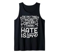 THE ONLY Thing More Powerful Than Hate is Love Tank Top