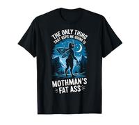 The Only Thing That Keeps Me Going Is Mothman's Fat Ass T-Shirt