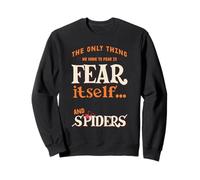 The only thing we have to fear is fear itself and Spiders Sweatshirt