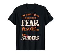 The only thing we have to fear is fear itself and Spiders T-Shirt
