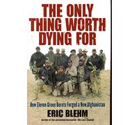 The Only Thing Worth Dying For: How Eleven Green Berets Forged a New Afg hanistan