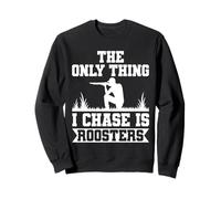 The Only Things I Chase Is Roosters Pheasant Hunting Sweatshirt