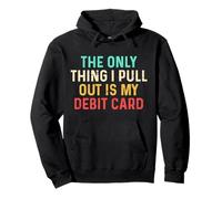 The Only Think I Pull Out Is My Debit Card Funny Saying Joke Pullover Hoodie