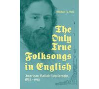 The Only True Folksongs in English: American Ballad Scholarship, 1855-1915