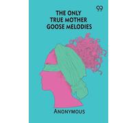 The Only True Mother Goose Melodies