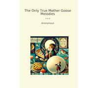 The Only True Mother Goose Melodies (Classic Books)