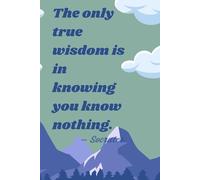 The Only True Wisdom Is in Knowing You Know Nothing.: 117-Page College-Ruled Notebook (6 x 9 inches) for Work, School, and Journaling