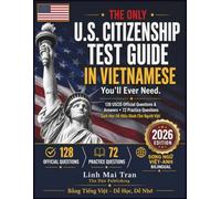 THE ONLY U.S. CITIZENSHIP TEST GUIDE IN VIETNAMESE You’ll Ever Need: 128 USCIS Official Questions & Answers + 72 Practice Questions | Sách Học Dễ Hiểu Dành Cho Người Việts Bằng Tiếng